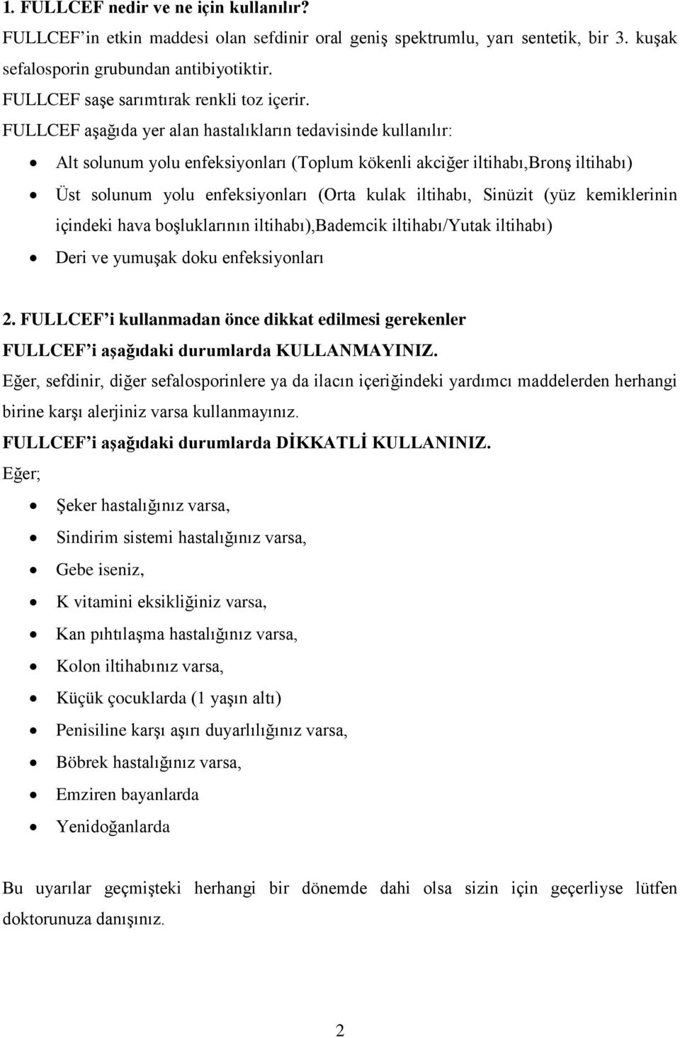 FULLCEF aşağıda yer alan hastalıkların tedavisinde kullanılır: Alt solunum yolu enfeksiyonları (Toplum kökenli akciğer iltihabı,bronş iltihabı) Üst solunum yolu enfeksiyonları (Orta kulak iltihabı,