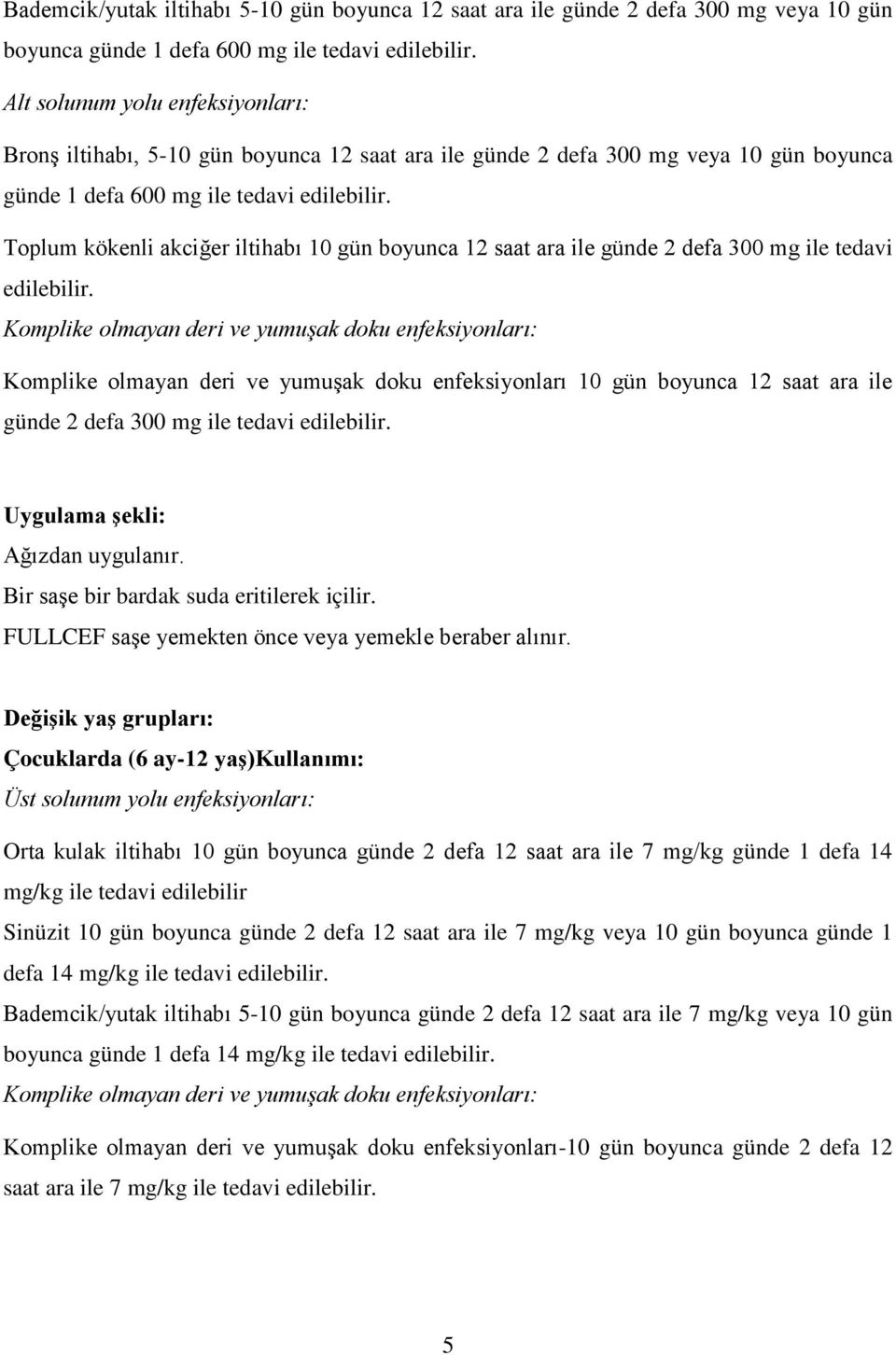 Toplum kökenli akciğer iltihabı 10 gün boyunca 12 saat ara ile günde 2 defa 300 mg ile tedavi edilebilir.