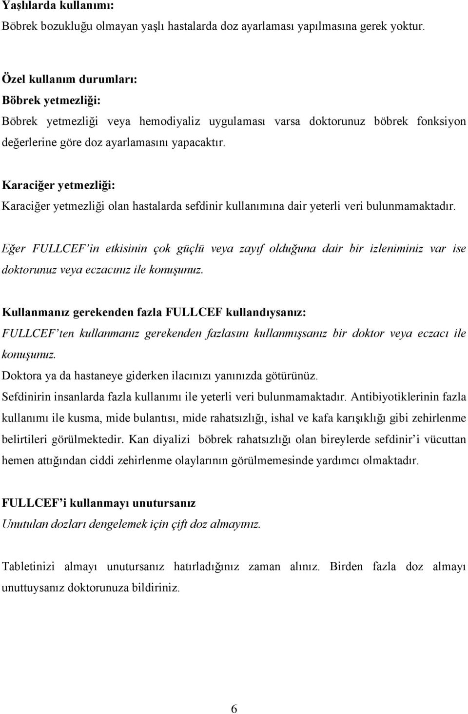 Karaciğer yetmezliği: Karaciğer yetmezliği olan hastalarda sefdinir kullanımına dair yeterli veri bulunmamaktadır.