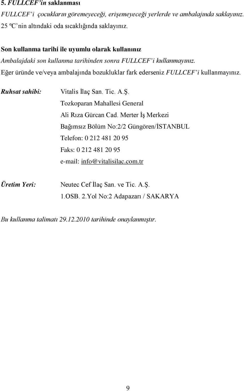 Eğer üründe ve/veya ambalajında bozukluklar fark ederseniz FULLCEF i kullanmayınız. Ruhsat sahibi: Vitalis İlaç San. Tic. A.Ş. Tozkoparan Mahallesi General Ali Rıza Gürcan Cad.