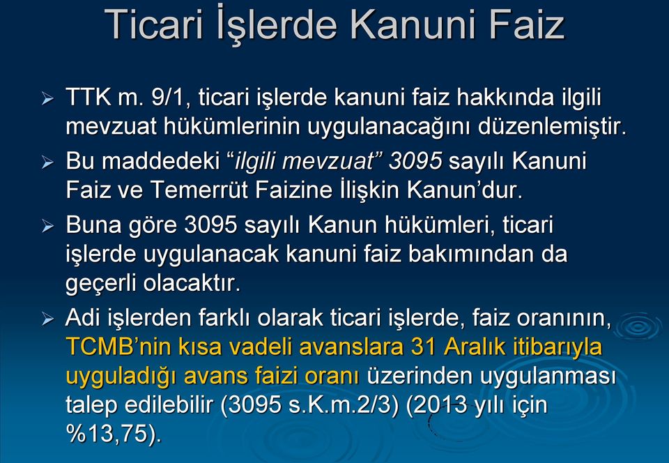 Buna göre 3095 sayılı Kanun hükümleri, ticari işlerde uygulanacak kanuni faiz bakımından da geçerli olacaktır.