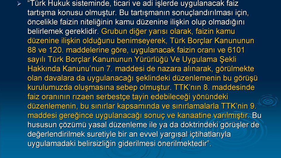 Grubun diğer yarısı olarak, faizin kamu düzenine ilişkin olduğunu benimseyerek, Türk Borçlar Kanununun 88 ve 120.