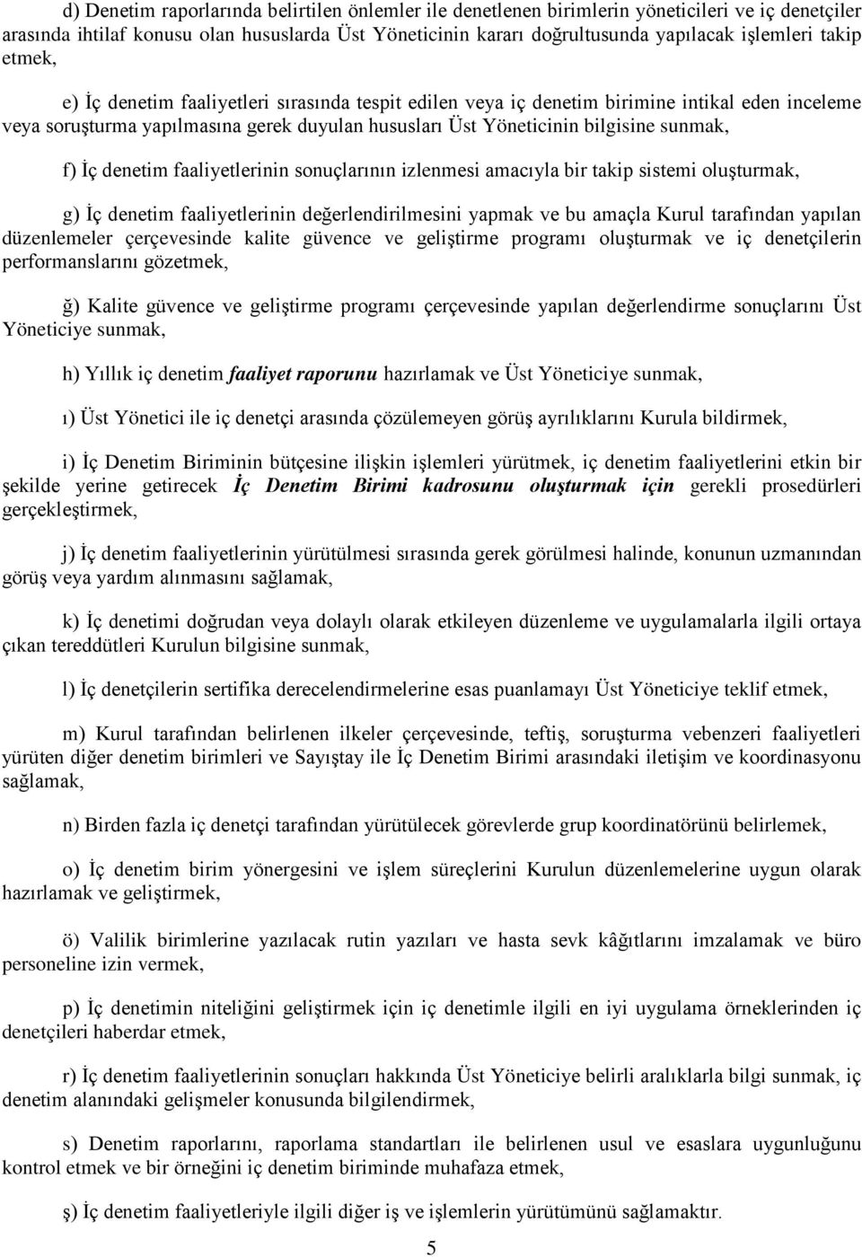 İç denetim faaliyetlerinin sonuçlarının izlenmesi amacıyla bir takip sistemi oluşturmak, g) İç denetim faaliyetlerinin değerlendirilmesini yapmak ve bu amaçla Kurul tarafından yapılan düzenlemeler