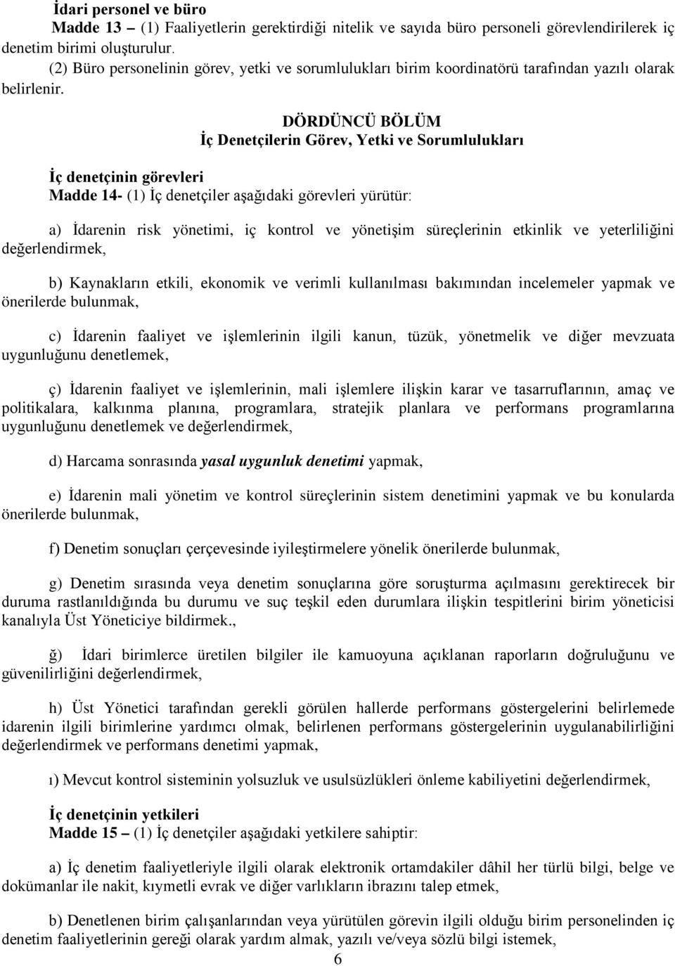 DÖRDÜNCÜ BÖLÜM İç Denetçilerin Görev, Yetki ve Sorumlulukları İç denetçinin görevleri Madde 14- (1) İç denetçiler aşağıdaki görevleri yürütür: a) İdarenin risk yönetimi, iç kontrol ve yönetişim