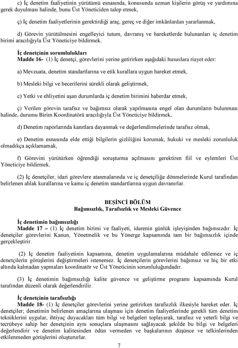 İç denetçinin sorumlulukları Madde 16- (1) İç denetçi, görevlerini yerine getirirken aşağıdaki hususlara riayet eder: a) Mevzuata, denetim standartlarına ve etik kurallara uygun hareket etmek, b)