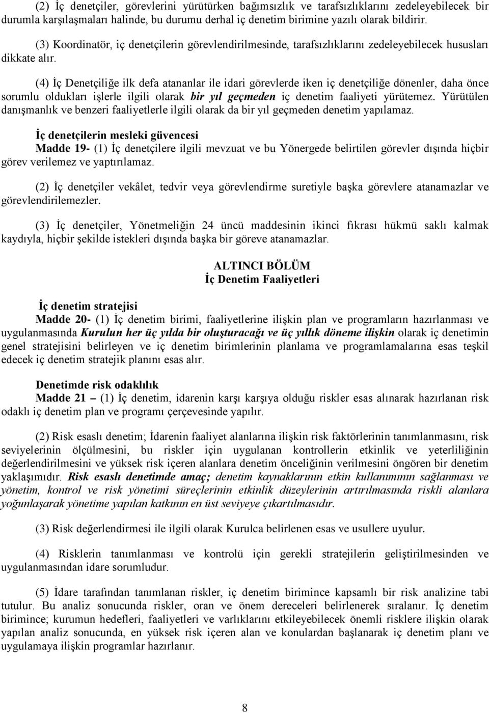 (4) İç Denetçiliğe ilk defa atananlar ile idari görevlerde iken iç denetçiliğe dönenler, daha önce sorumlu oldukları işlerle ilgili olarak bir yıl geçmeden iç denetim faaliyeti yürütemez.