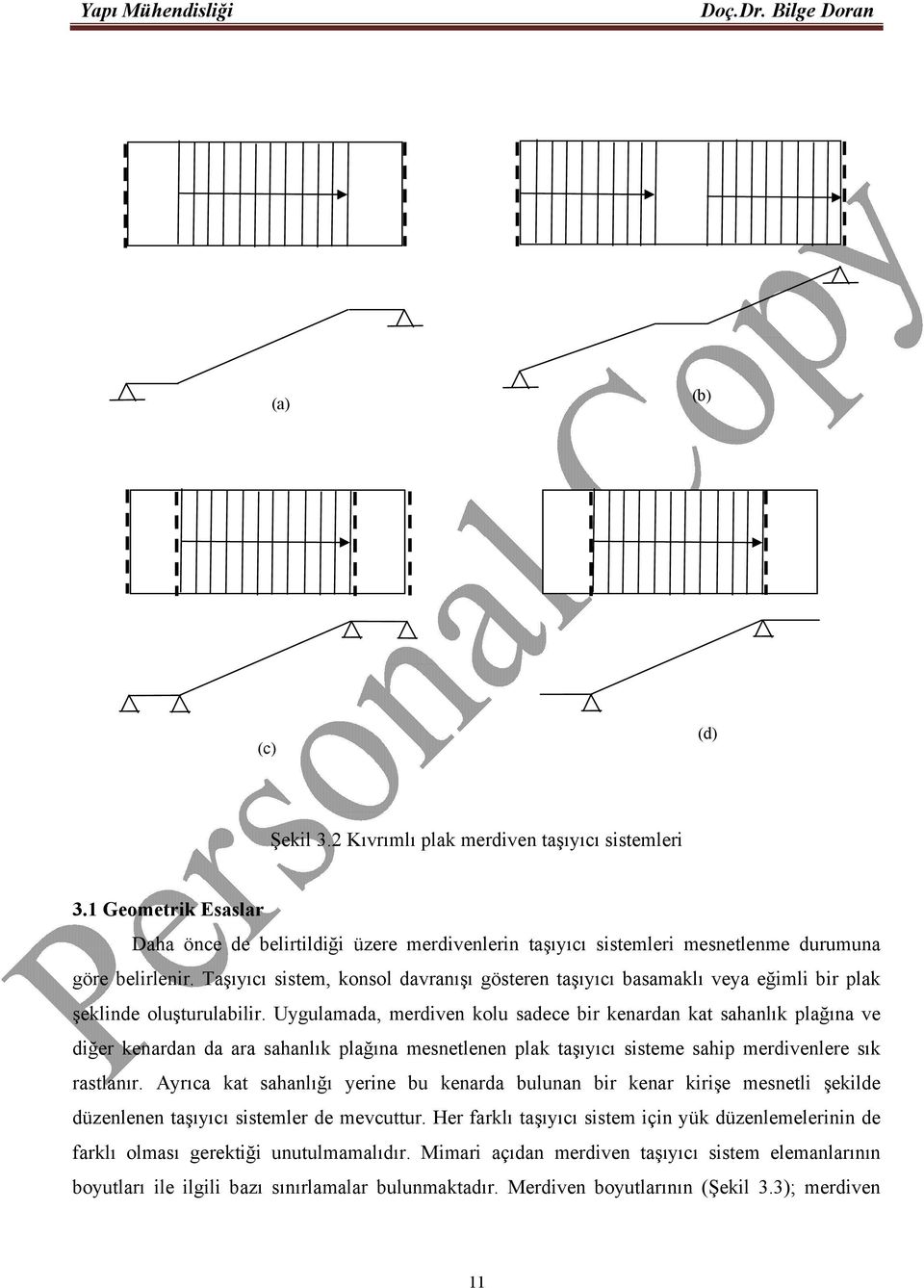 Uygulamada, merdiven kolu sadece bir kenardan kat sahanlık plağına ve diğer kenardan da ara sahanlık plağına mesnetlenen plak taşıyıcı sisteme sahip merdivenlere sık rastlanır.