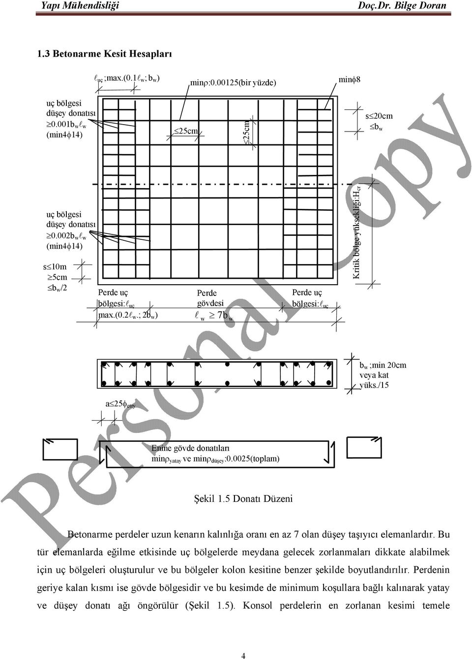 /15 a5 etry Enine gövde donatıları min yatay ve min düşey :0.005(toplam) Şekil 1.5 Donatı Düzeni Betonarme perdeler uzun kenarın kalınlığa oranı en az 7 olan düşey taşıyıcı elemanlardır.