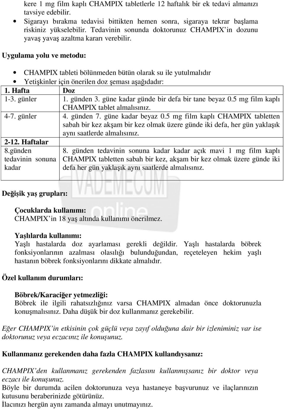 Uygulama yolu ve metodu: CHAMPIX tableti bölünmeden bütün olarak su ile yutulmalıdır Yetişkinler için önerilen doz şeması aşağıdadır: 1. Hafta Doz 1-3. günler 1. günden 3.