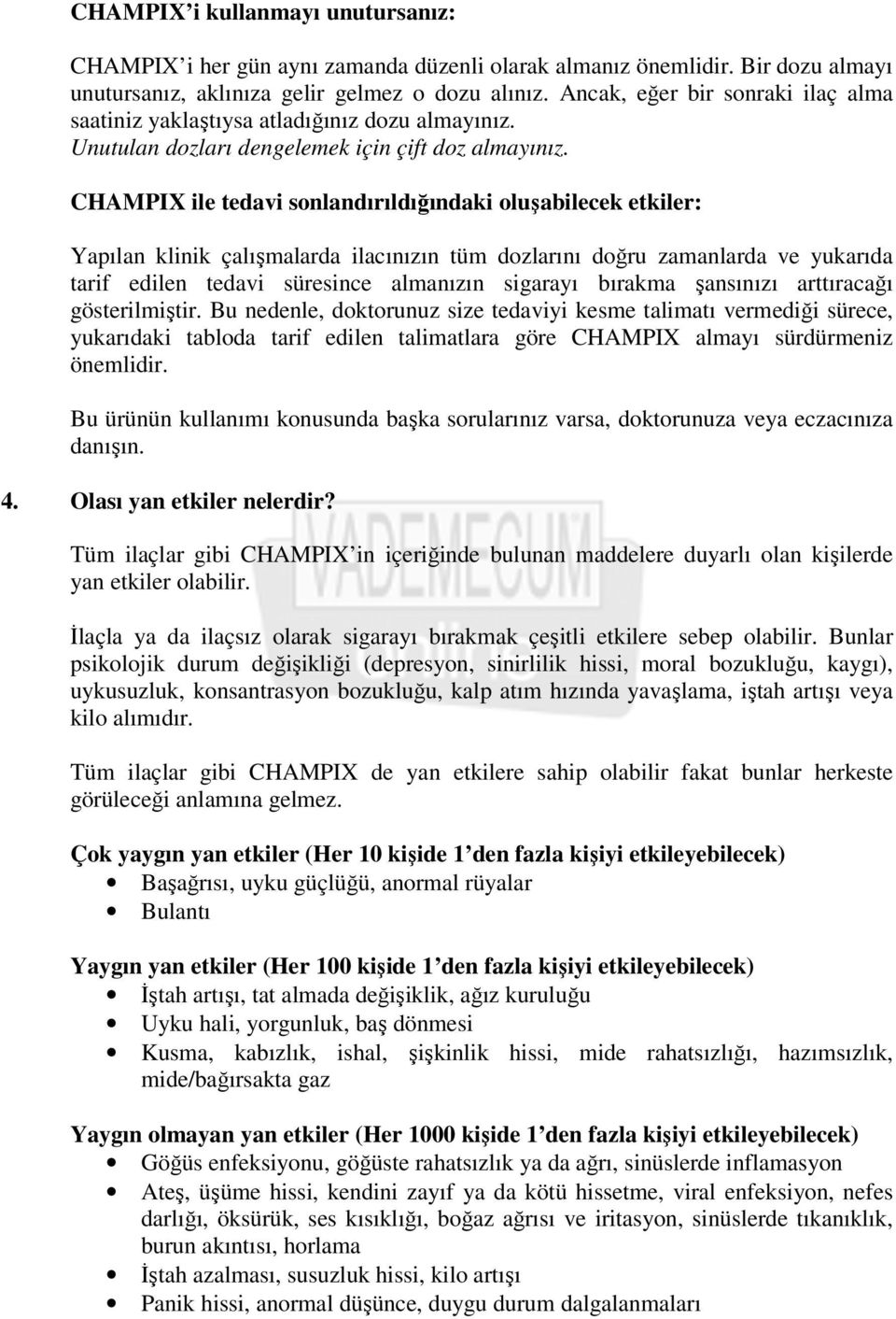 CHAMPIX ile tedavi sonlandırıldığındaki oluşabilecek etkiler: Yapılan klinik çalışmalarda ilacınızın tüm dozlarını doğru zamanlarda ve yukarıda tarif edilen tedavi süresince almanızın sigarayı