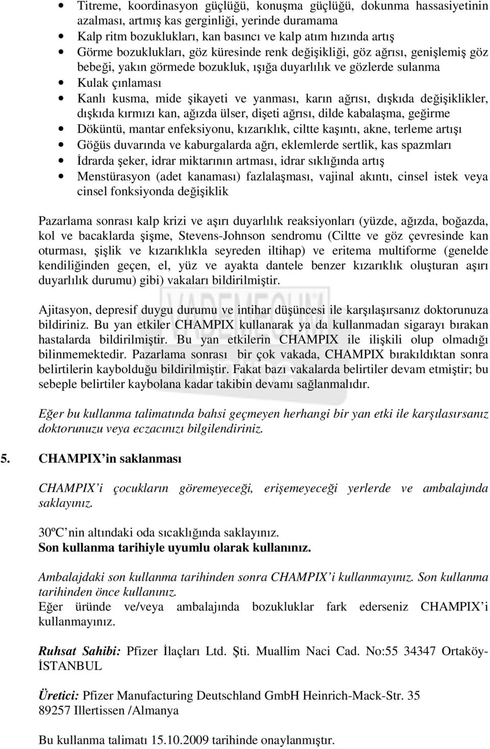 karın ağrısı, dışkıda değişiklikler, dışkıda kırmızı kan, ağızda ülser, dişeti ağrısı, dilde kabalaşma, geğirme Döküntü, mantar enfeksiyonu, kızarıklık, ciltte kaşıntı, akne, terleme artışı Göğüs