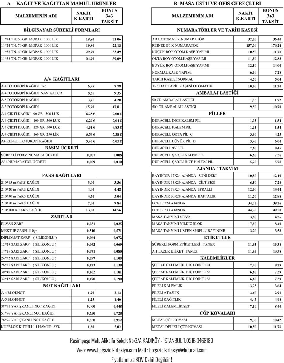 60 GR MOPAK 1000 LİK 29,90 33,49 KÜÇÜK BOY OTOM.KAŞE YAPIMI 10,50 11,76 11*38 TN. 70 GR MOPAK 1000 LİK 34,90 39,09 ORTA BOY OTOM.KAŞE YAPIMI 11,50 12,88 BÜYÜK BOY OTOM.