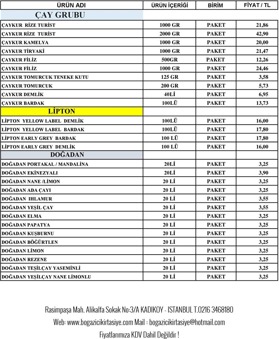 13,73 LİPTON LİPTON YELLOW LABEL DEMLİK 100LÜ PAKET 16,00 LİPTON YELLOW LABEL BARDAK 100LÜ PAKET 17,80 LİPTON EARLY GREY BARDAK 100 LÜ PAKET 17,80 LİPTON EARLY GREY DEMLİK 100 LÜ PAKET 16,00 DOĞADAN