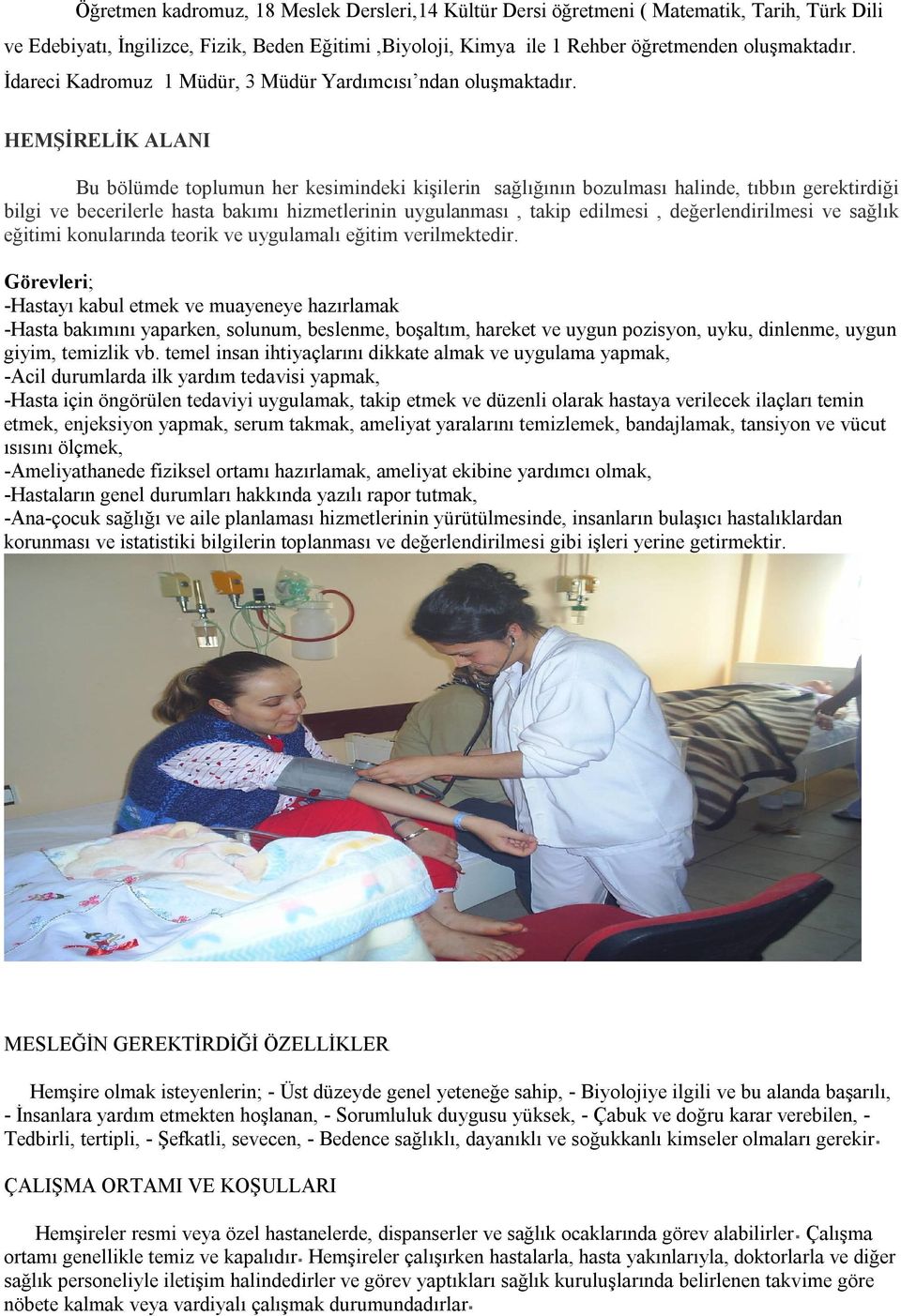 HEMŞİRELİK ALANI Bu bölümde toplumun her kesimindeki kişilerin sağlığının bozulması halinde, tıbbın gerektirdiği bilgi ve becerilerle hasta bakımı hizmetlerinin uygulanması, takip edilmesi,