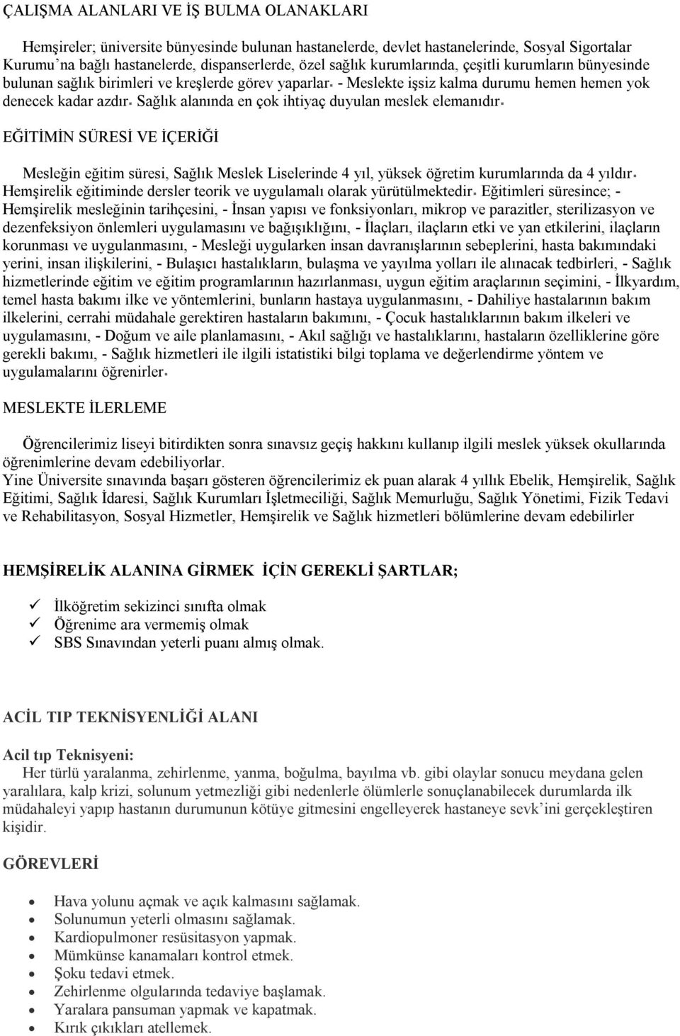 duyulan meslek elemanıdır EĞİTİMİN SÜRESİ VE İÇERİĞİ Mesleğin eğitim süresi, Sağlık Meslek Liselerinde 4 yıl, yüksek öğretim kurumlarında da 4 yıldır Hemşirelik eğitiminde dersler teorik ve