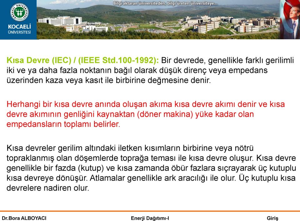 Herhangi bir kısa devre anında oluşan akıma kısa devre akımı denir ve kısa devre akımının genliğini kaynaktan (döner makina) yüke kadar olan empedansların toplamı belirler.