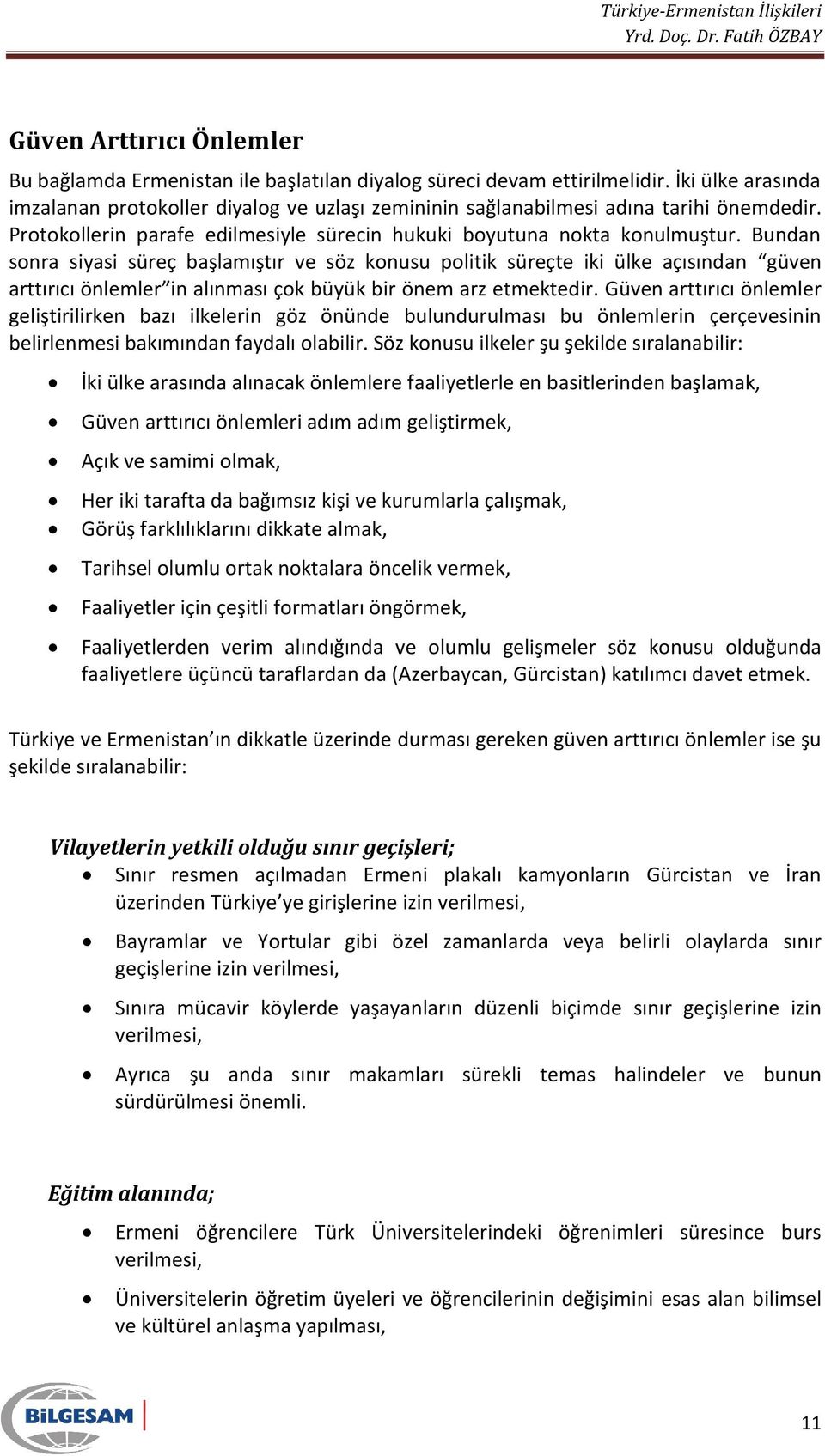 Bundan sonra siyasi süreç başlamıştır ve söz konusu politik süreçte iki ülke açısından güven arttırıcı önlemler in alınması çok büyük bir önem arz etmektedir.