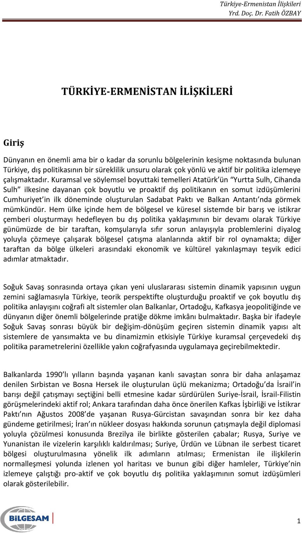 Kuramsal ve söylemsel boyuttaki temelleri Atatürk ün Yurtta Sulh, Cihanda Sulh ilkesine dayanan çok boyutlu ve proaktif dış politikanın en somut izdüşümlerini Cumhuriyet in ilk döneminde oluşturulan