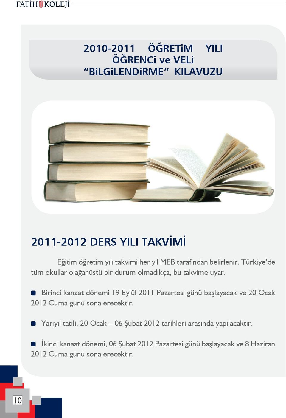 ----Birinci kanaat dönemi 19 Eylül 2011 günü başlayacak ve 20 Ocak 2012 Cuma günü sona erecektir.