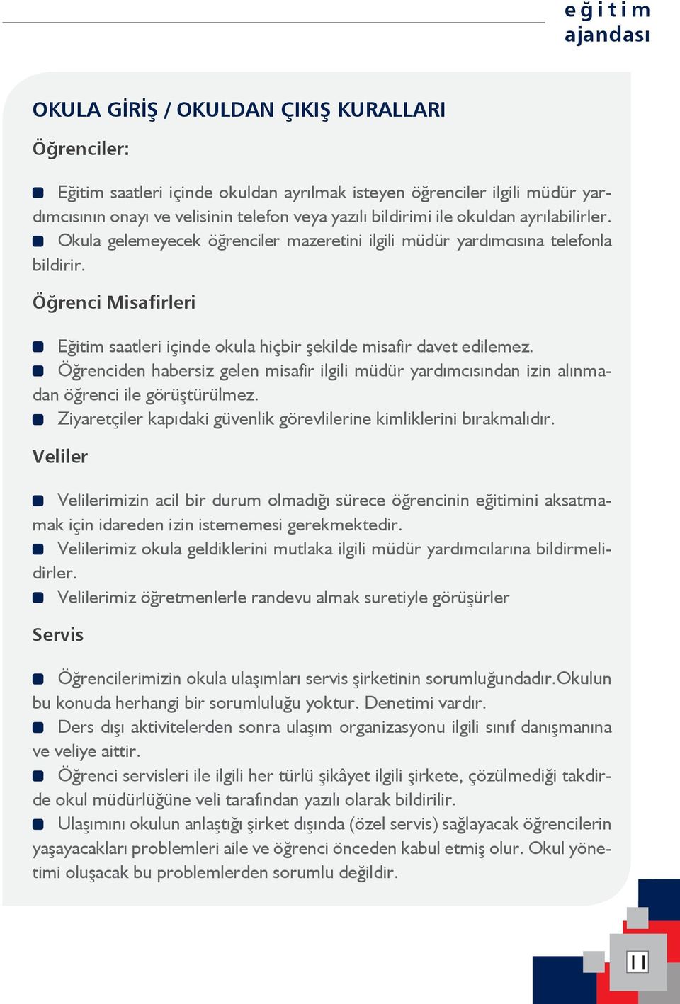 Öğrenci Misafirleri ----Eğitim saatleri içinde okula hiçbir şekilde misafir davet edilemez. ----Öğrenciden habersiz gelen misafir ilgili müdür yardımcısından izin alınmadan öğrenci ile görüştürülmez.