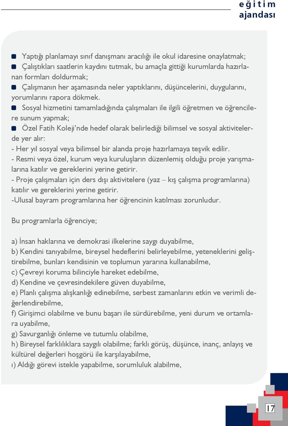 ----Sosyal hizmetini tamamladığında çalışmaları ile ilgili öğretmen ve öğrencilere sunum yapmak; ----Özel Fatih Koleji nde hedef olarak belirlediği bilimsel ve sosyal aktivitelerde yer alır: - Her