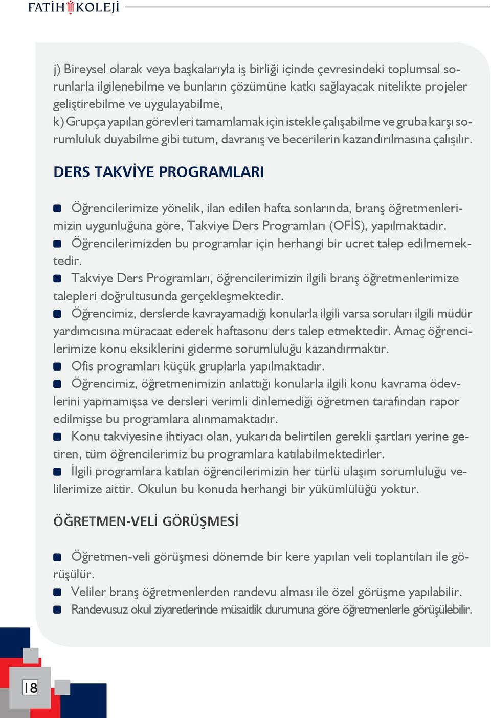 DERS TAKVİYE PROGRAMLARI ----Öğrencilerimize yönelik, ilan edilen hafta sonlarında, branş öğretmenlerimizin uygunluğuna göre, Takviye Ders Programları (OFİS), yapılmaktadır.