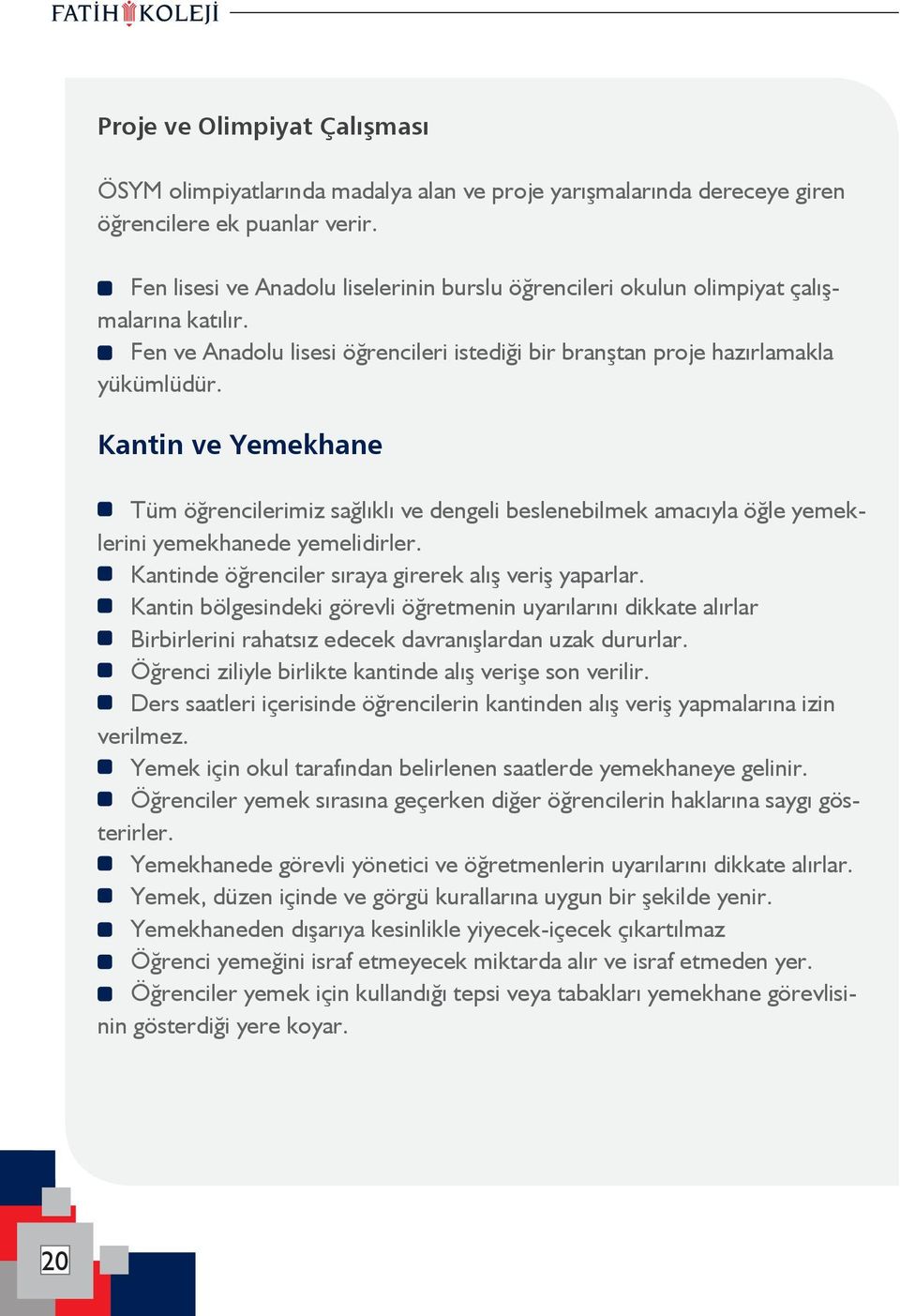 Kantin ve Yemekhane ----Tüm öğrencilerimiz sağlıklı ve dengeli beslenebilmek amacıyla öğle yemeklerini yemekhanede yemelidirler. ----Kantinde öğrenciler sıraya girerek alış veriş yaparlar.