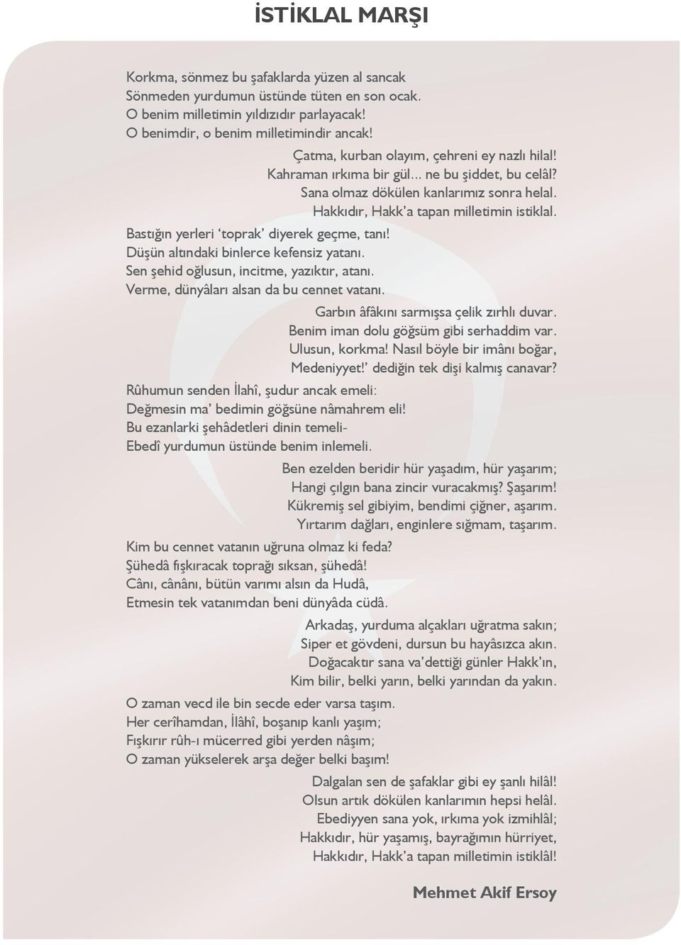 Bastığın yerleri toprak diyerek geçme, tanı! Düşün altındaki binlerce kefensiz yatanı. Sen şehid oğlusun, incitme, yazıktır, atanı. Verme, dünyâları alsan da bu cennet vatanı.