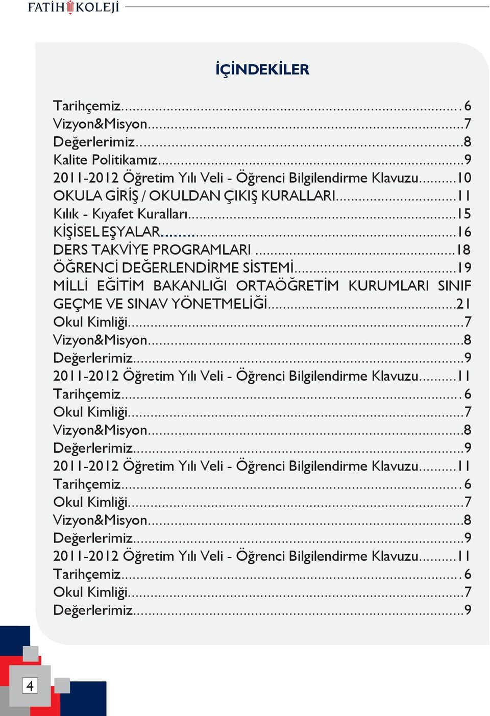 ..21 Okul Kimliği...7 Vizyon&Misyon...8 Değerlerimiz...9 2011-2012 Öğretim Yılı Veli - Öğrenci Bilgilendirme Klavuzu...11 Tarihçemiz....6 Okul Kimliği...7 Vizyon&Misyon...8 Değerlerimiz...9 2011-2012 Öğretim Yılı Veli - Öğrenci Bilgilendirme Klavuzu...11 Tarihçemiz....6 Okul Kimliği...7 Vizyon&Misyon...8 Değerlerimiz...9 2011-2012 Öğretim Yılı Veli - Öğrenci Bilgilendirme Klavuzu...11 Tarihçemiz....6 Okul Kimliği...7 Değerlerimiz.