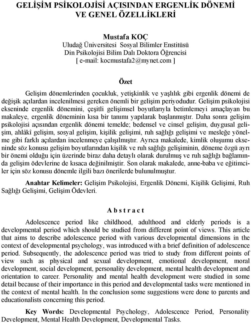 Gelişim psikolojisi ekseninde ergenlik dönemini, çeşitli gelişimsel boyutlarıyla betimlemeyi amaçlayan bu makaleye, ergenlik döneminin kısa bir tanımı yapılarak başlanmıştır.