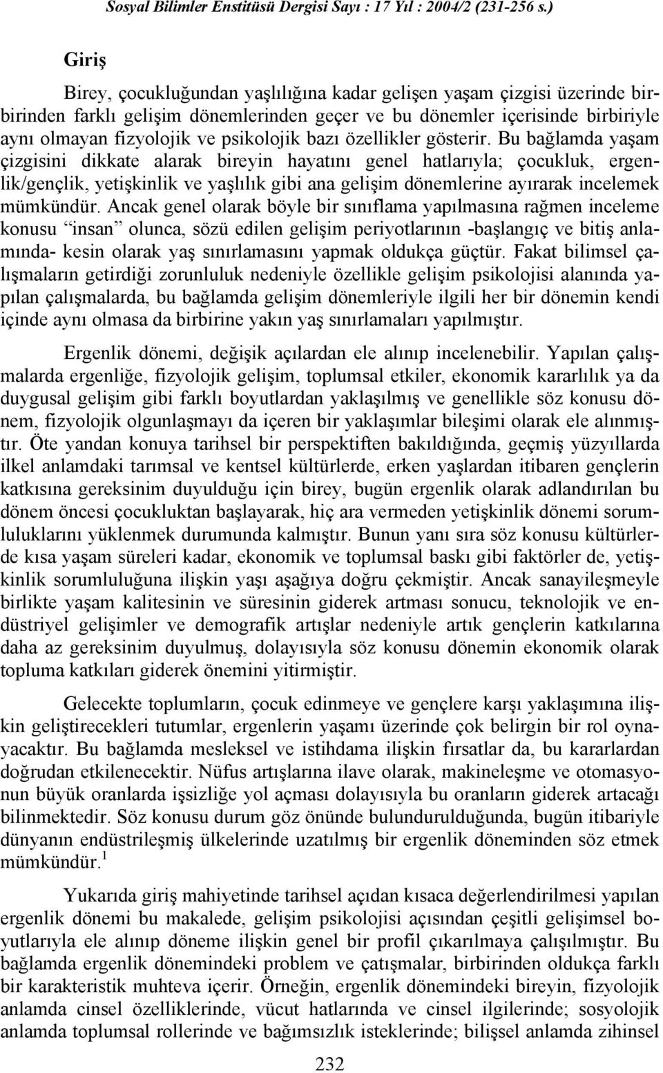 Bu bağlamda yaşam çizgisini dikkate alarak bireyin hayatını genel hatlarıyla; çocukluk, ergenlik/gençlik, yetişkinlik ve yaşlılık gibi ana gelişim dönemlerine ayırarak incelemek mümkündür.