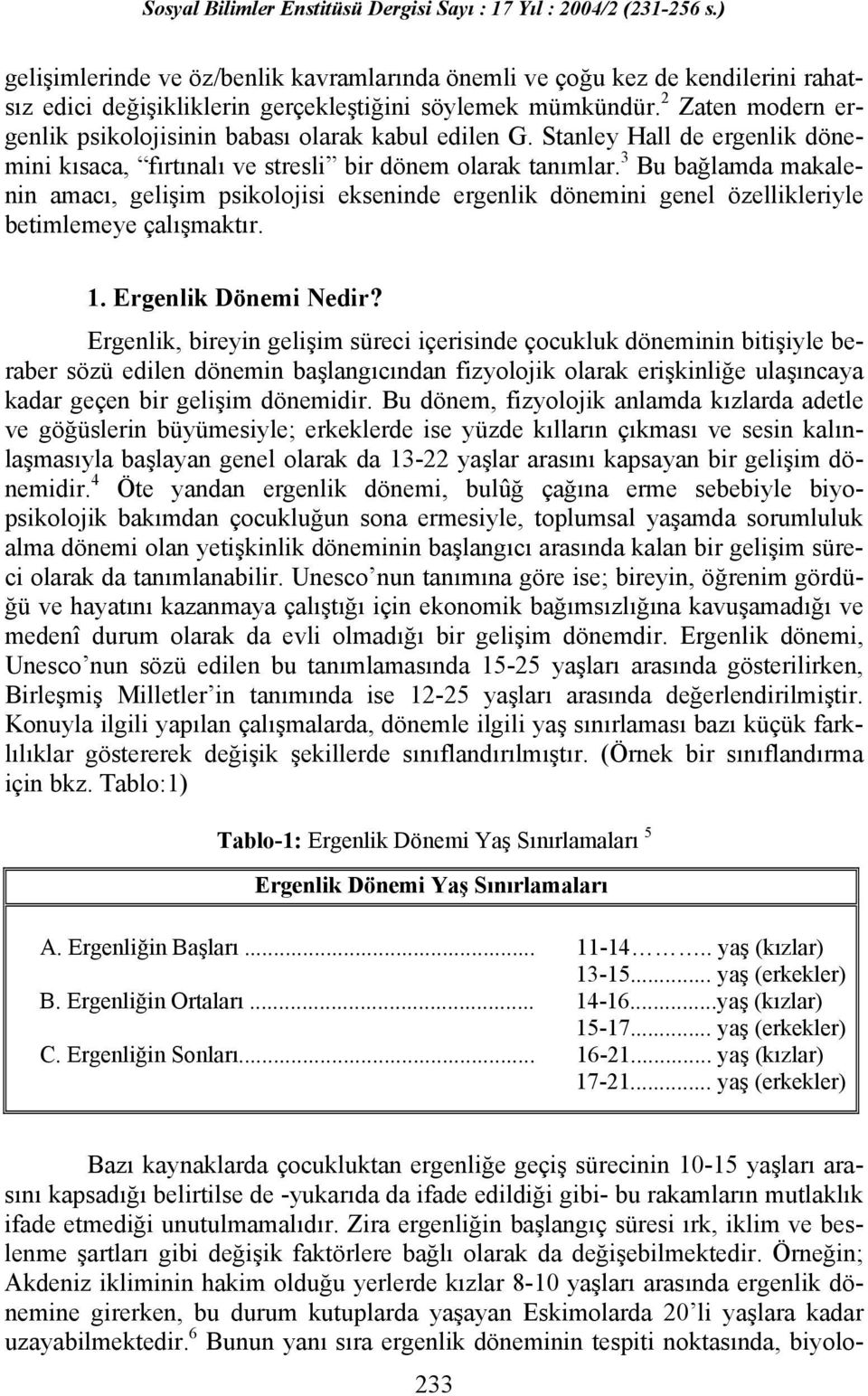 3 Bu bağlamda makalenin amacı, gelişim psikolojisi ekseninde ergenlik dönemini genel özellikleriyle betimlemeye çalışmaktır. 1. Ergenlik Dönemi Nedir?