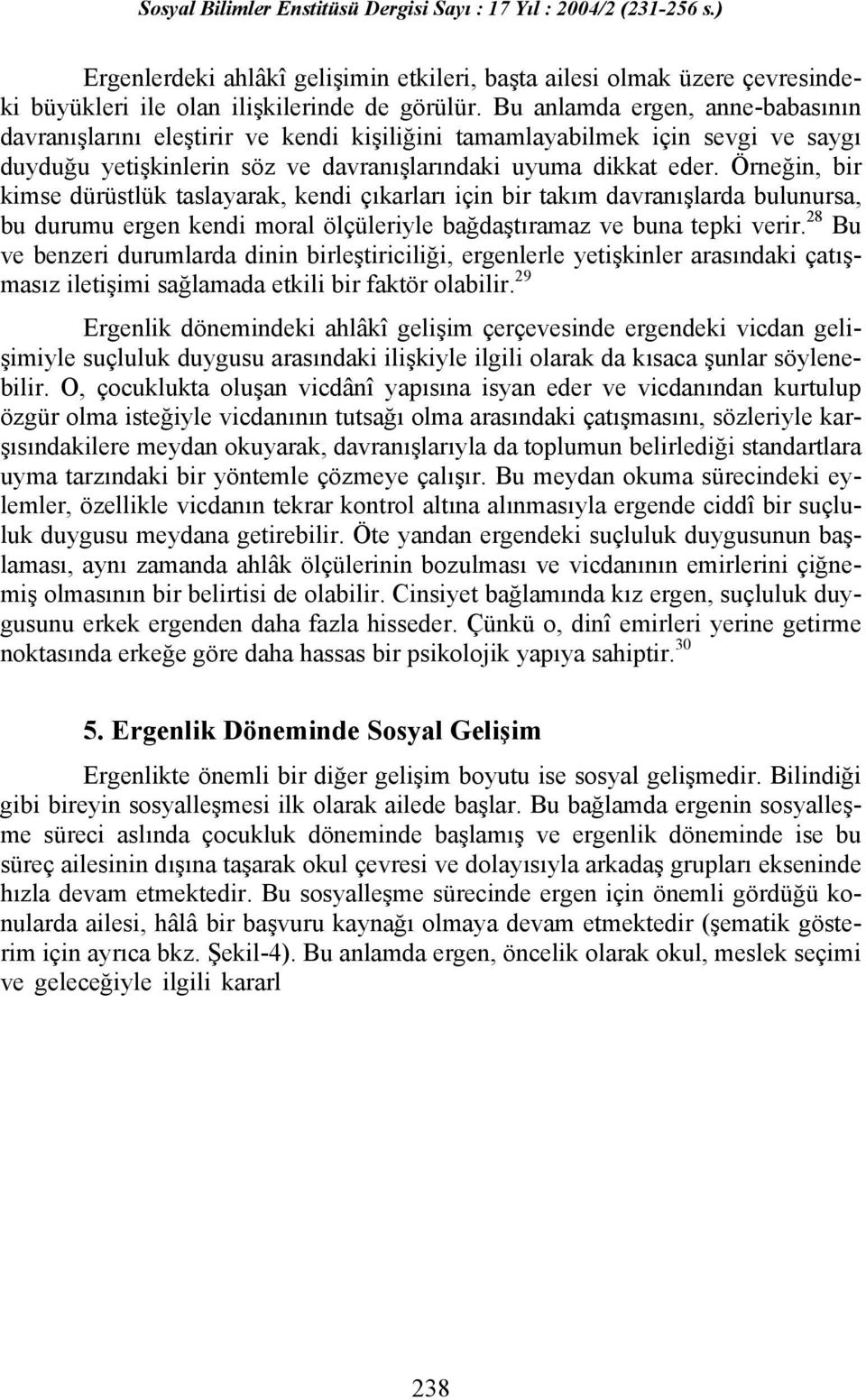 Örneğin, bir kimse dürüstlük taslayarak, kendi çıkarları için bir takım davranışlarda bulunursa, bu durumu ergen kendi moral ölçüleriyle bağdaştıramaz ve buna tepki verir.