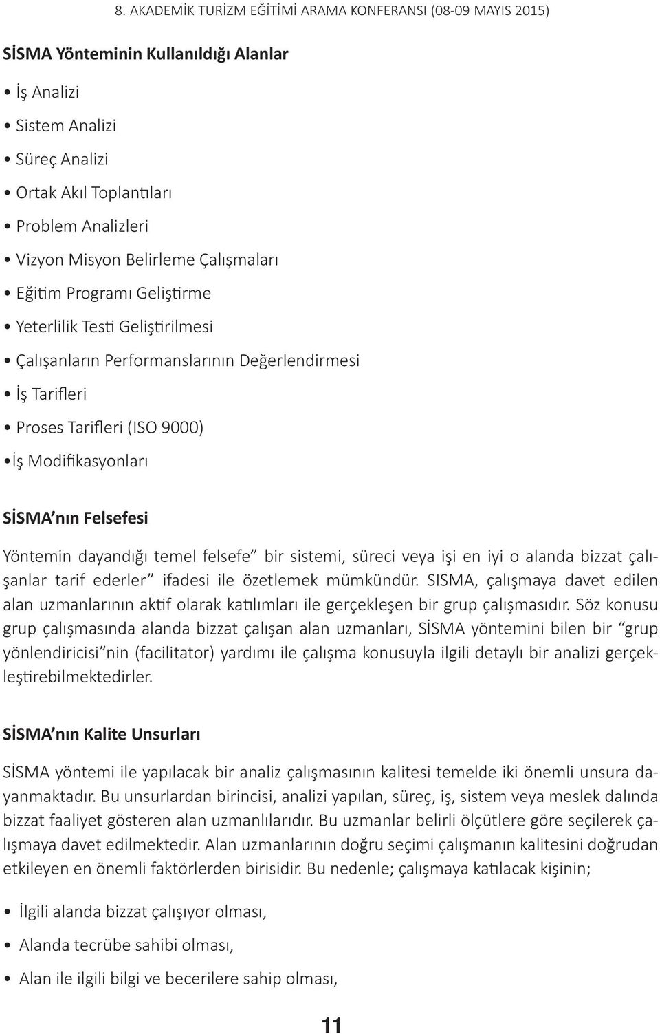 süreci veya işi en iyi o alanda bizzat çalışanlar tarif ederler ifadesi ile özetlemek mümkündür.