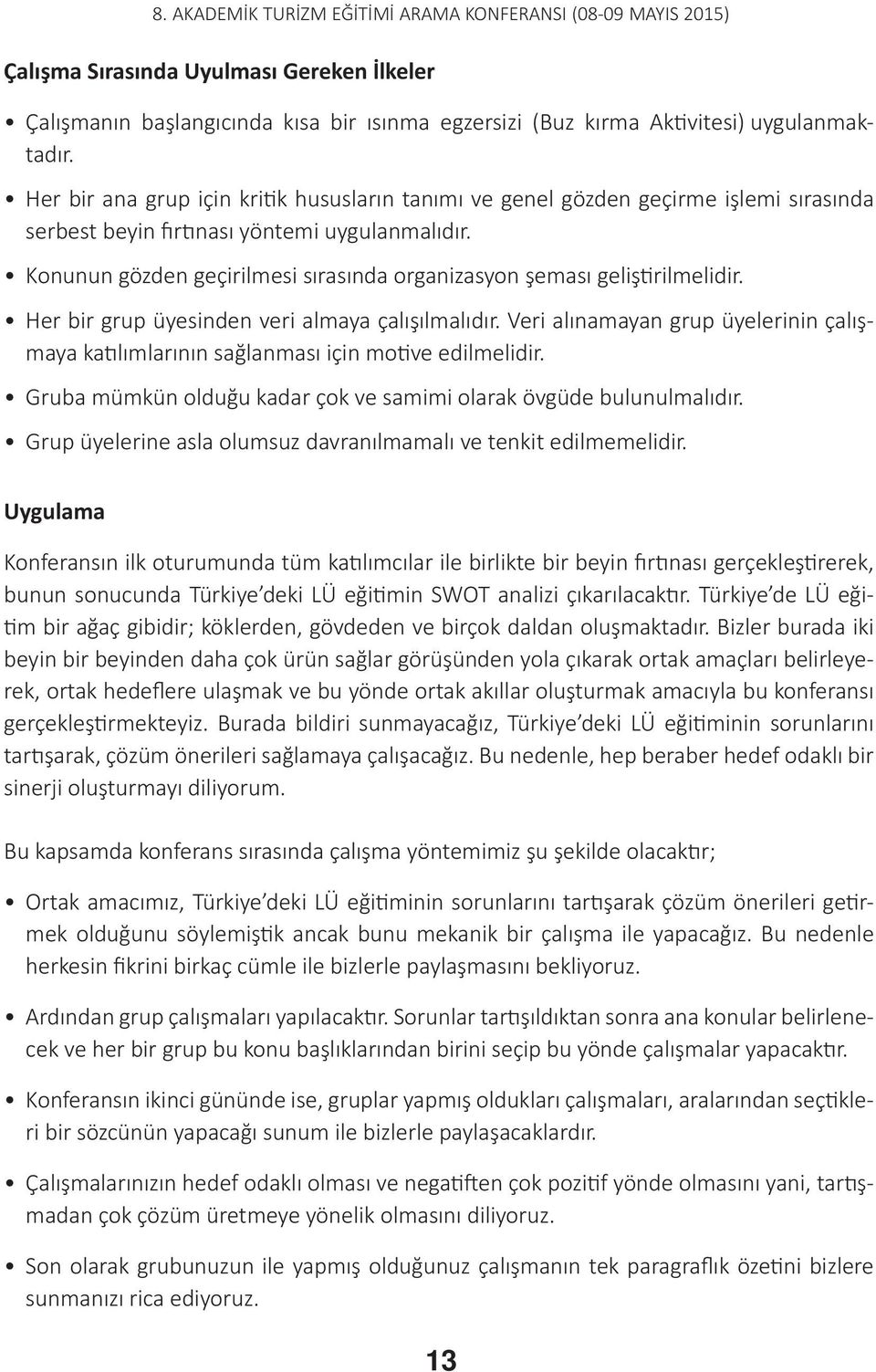 Konunun gözden geçirilmesi sırasında organizasyon şeması geliştirilmelidir. Her bir grup üyesinden veri almaya çalışılmalıdır.