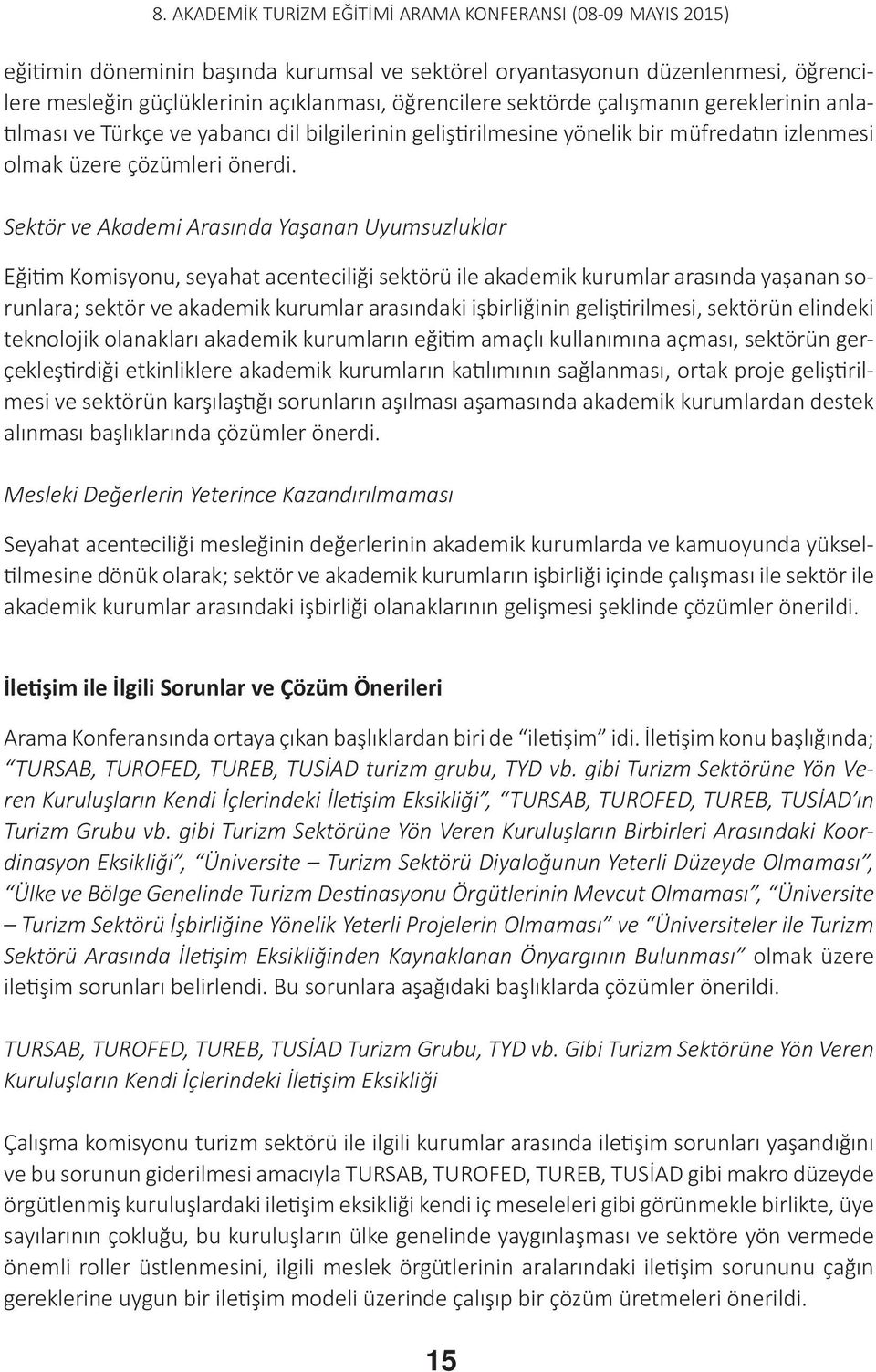 Sektör ve Akademi Arasında Yaşanan Uyumsuzluklar Eğitim Komisyonu, seyahat acenteciliği sektörü ile akademik kurumlar arasında yaşanan sorunlara; sektör ve akademik kurumlar arasındaki işbirliğinin