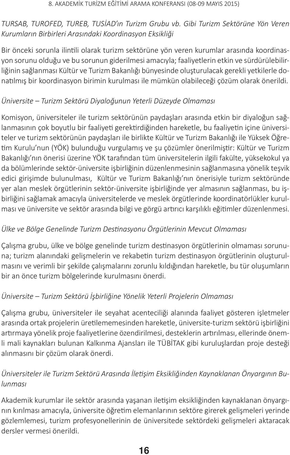 bu sorunun giderilmesi amacıyla; faaliyetlerin etkin ve sürdürülebilirliğinin sağlanması Kültür ve Turizm Bakanlığı bünyesinde oluşturulacak gerekli yetkilerle donatılmış bir koordinasyon birimin