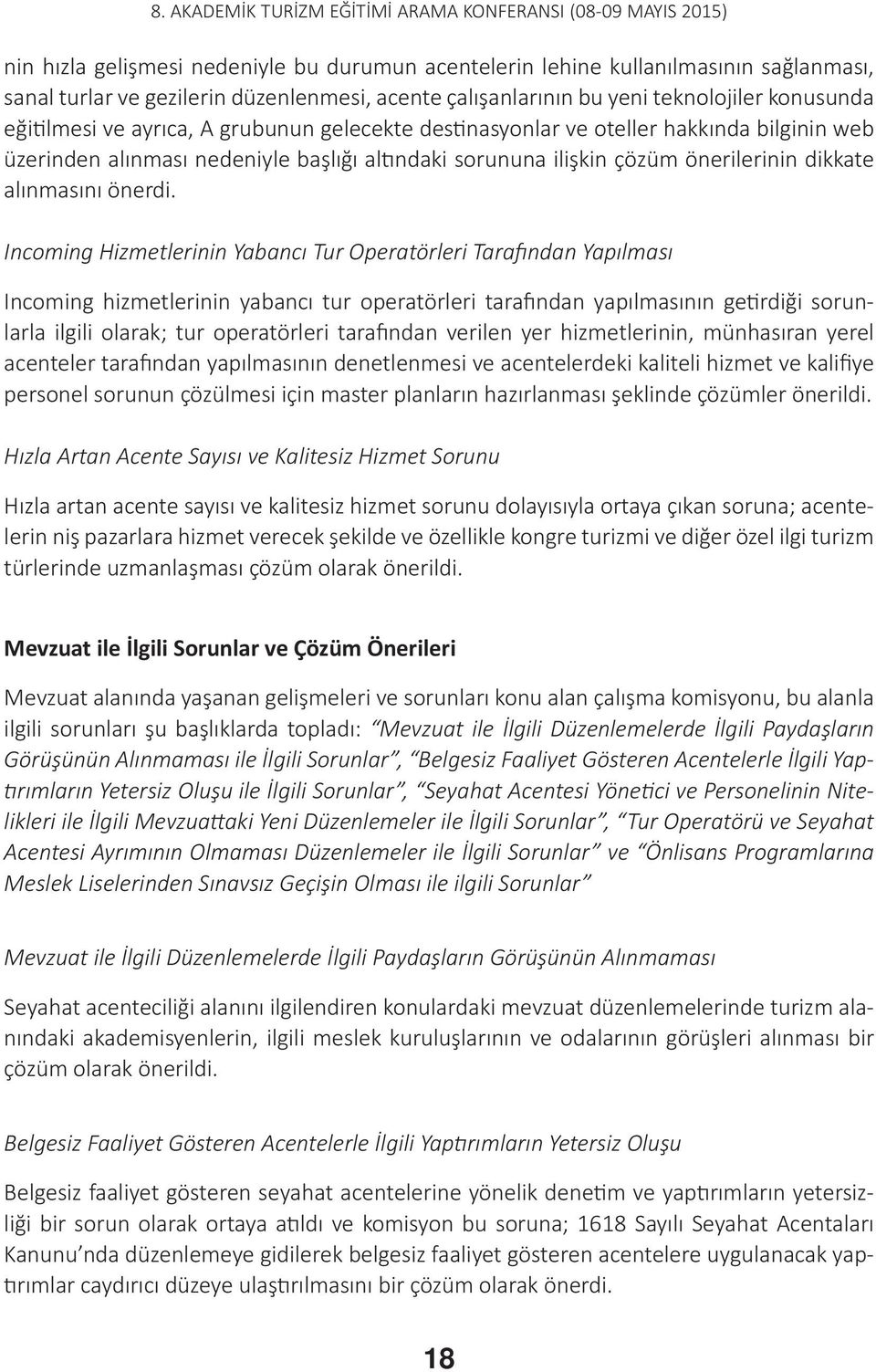 Incoming Hizmetlerinin Yabancı Tur Operatörleri Tarafından Yapılması Incoming hizmetlerinin yabancı tur operatörleri tarafından yapılmasının getirdiği sorunlarla ilgili olarak; tur operatörleri