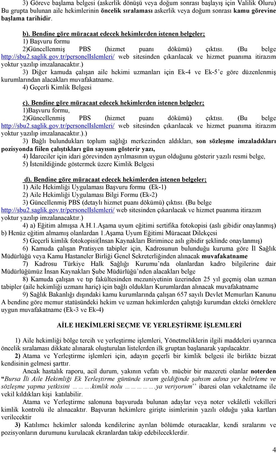 ) 3) Diğer kamuda çalışan aile hekimi uzmanları için Ek-4 ve Ek-5 e göre düzenlenmiş kurumlarından alacakları muvafakatname. 4) Geçerli Kimlik Belgesi c).