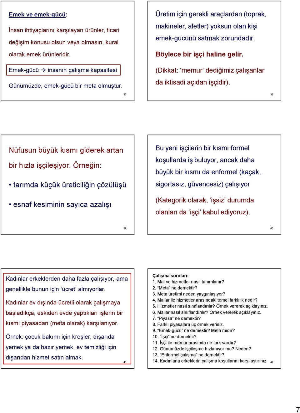 Böylece bir işçi haline gelir. (Dikkat: memur dediğimiz çalışanlar da iktisadi açıdan işçidir). 37 38 Nüfusun büyük kısmı giderek artan bir hızla işçileşiyor.