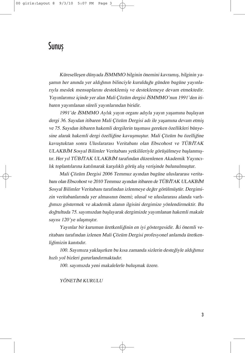 1991 de İSMMMO Aylık yayın organı adıyla yayın yaşamına başlayan dergi 36. Sayıdan itibaren Mali Çözüm Dergisi adı ile yaşamına devam etmiş ve 75.