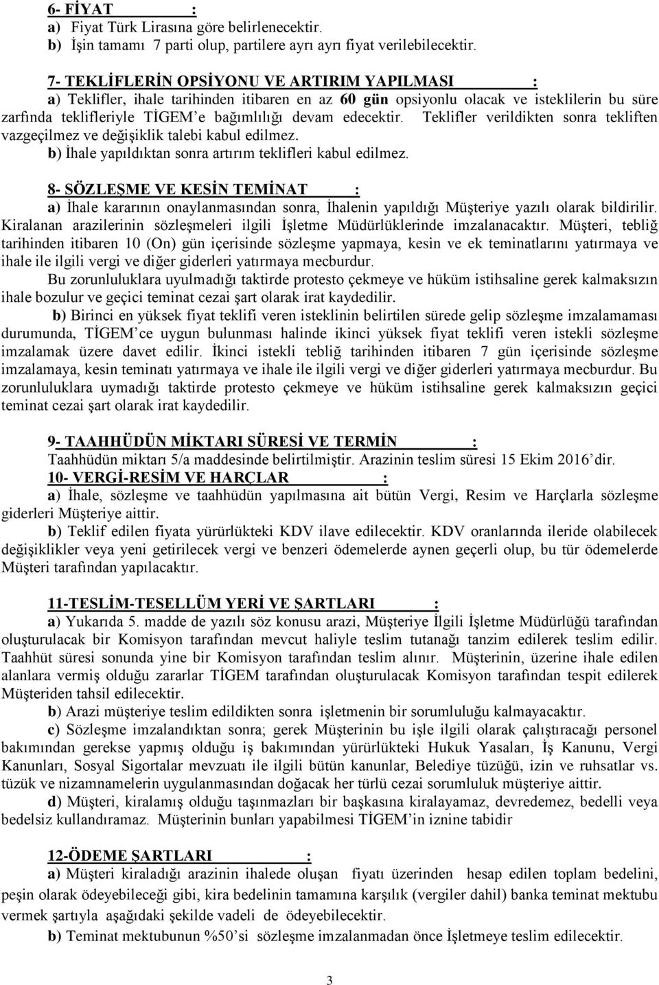 Teklifler verildikten sonra tekliften vazgeçilmez ve değişiklik talebi kabul edilmez. b) İhale yapıldıktan sonra artırım teklifleri kabul edilmez.