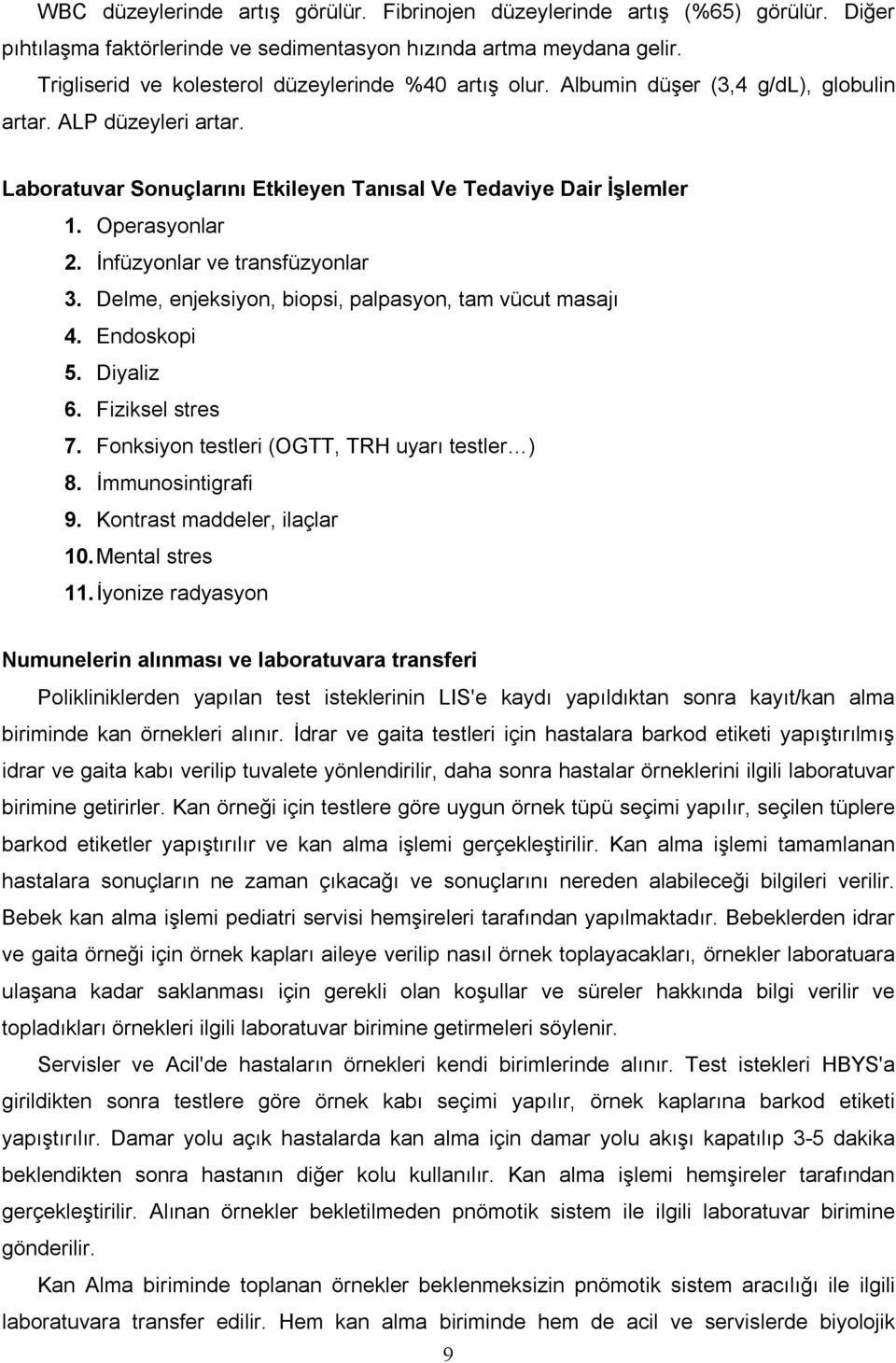 Operasyonlar 2. İnfüzyonlar ve transfüzyonlar 3. Delme, enjeksiyon, biopsi, palpasyon, tam vücut masajı 4. Endoskopi 5. Diyaliz 6. Fiziksel stres 7. Fonksiyon testleri (OGTT, TRH uyarı testler ) 8.