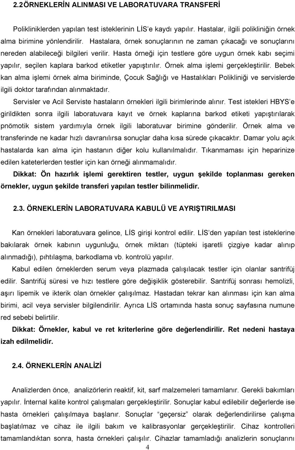 Hasta örneği için testlere göre uygun örnek kabı seçimi yapılır, seçilen kaplara barkod etiketler yapıştırılır. Örnek alma işlemi gerçekleştirilir.