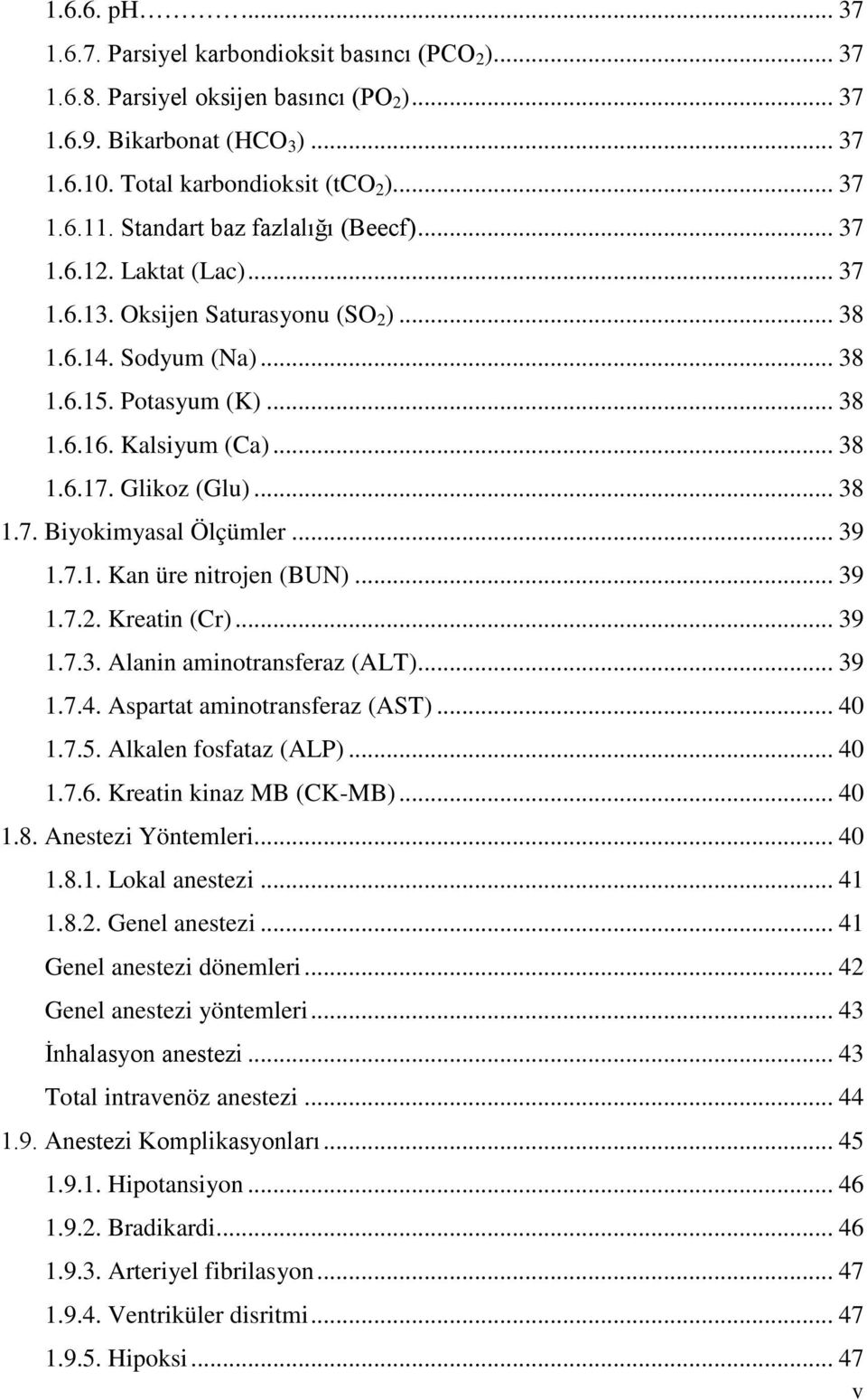 Glikoz (Glu)... 38 1.7. Biyokimyasal Ölçümler... 39 1.7.1. Kan üre nitrojen (BUN)... 39 1.7.2. Kreatin (Cr)... 39 1.7.3. Alanin aminotransferaz (ALT)... 39 1.7.4. Aspartat aminotransferaz (AST)... 40 1.