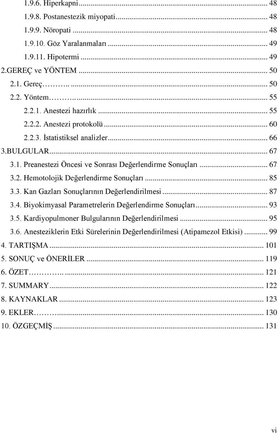 .. 85 3.3. Kan Gazları Sonuçlarının Değerlendirilmesi... 87 3.4. Biyokimyasal Parametrelerin Değerlendirme Sonuçları... 93 3.5. Kardiyopulmoner Bulgularının Değerlendirilmesi... 95 3.6.