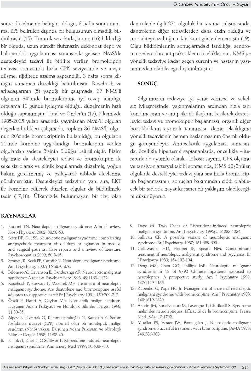 tedavisi sonrasında hızla CPK seviyesinde ve ateşte düşme, rijiditede azalma saptandığı, 3 hafta sonra kliniğin tamamen düzeldiği belirtilmiştir.