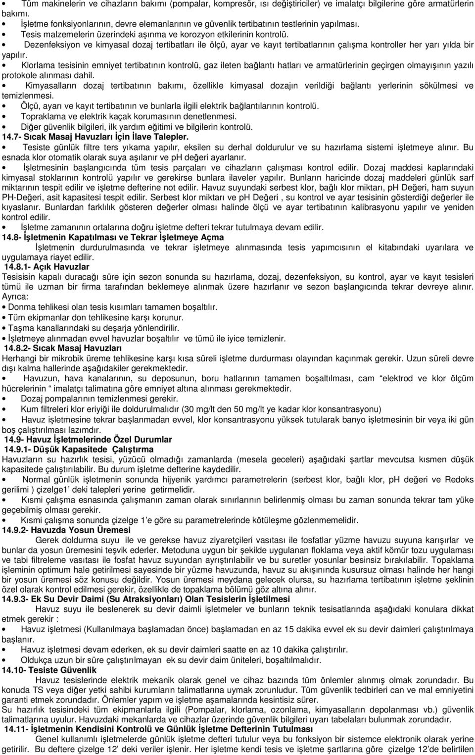 Dezenfeksiyon ve kimyasal dozaj tertibatları ile ölçü, ayar ve kayıt tertibatlarının çalışma kontroller her yarı yılda bir yapılır.