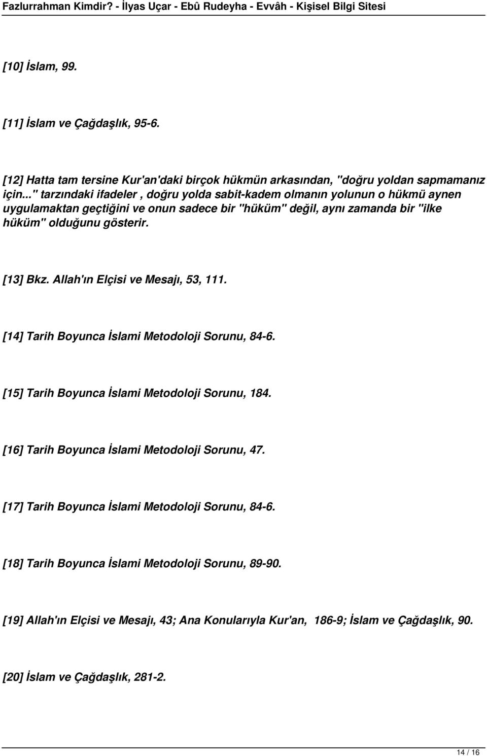 [13] Bkz. Allah'ın Elçisi ve Mesajı, 53, 111. [14] Tarih Boyunca İslami Metodoloji Sorunu, 84-6. [15] Tarih Boyunca İslami Metodoloji Sorunu, 184.