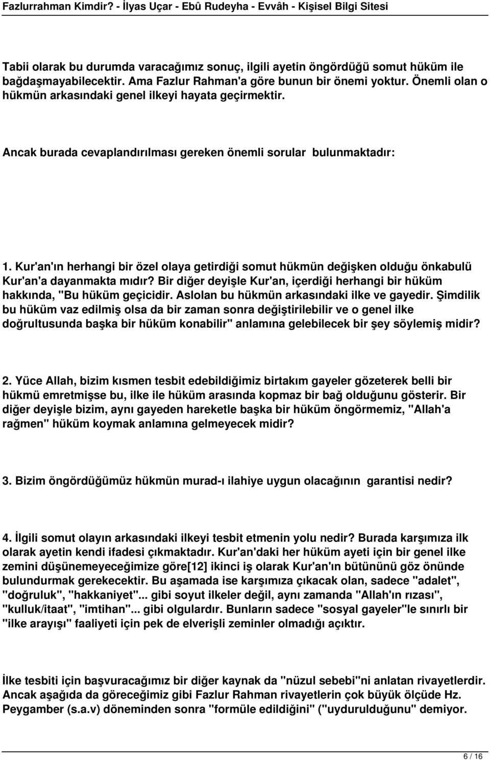 Kur'an'ın herhangi bir özel olaya getirdiği somut hükmün değişken olduğu önkabulü Kur'an'a dayanmakta mıdır? Bir diğer deyişle Kur'an, içerdiği herhangi bir hüküm hakkında, "Bu hüküm geçicidir.